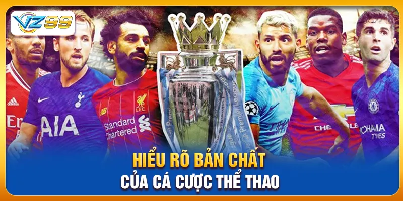 Hiểu rõ bản chất của cá cược thể thao