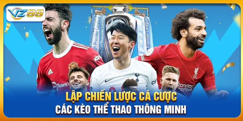 Lập chiến lược cá cược các kèo thể thao thông minh