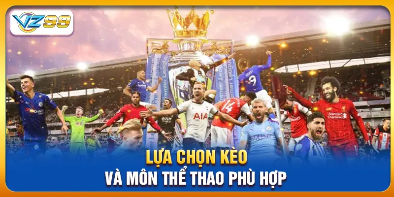 Lựa chọn kèo và môn thể thao phù hợp
