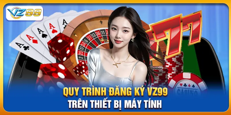 Quy trình đăng ký vz99 trên thiết bị máy tính